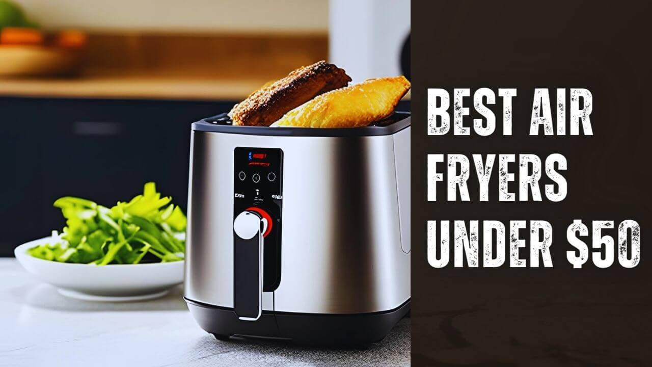 Best Air Fryers Under $50