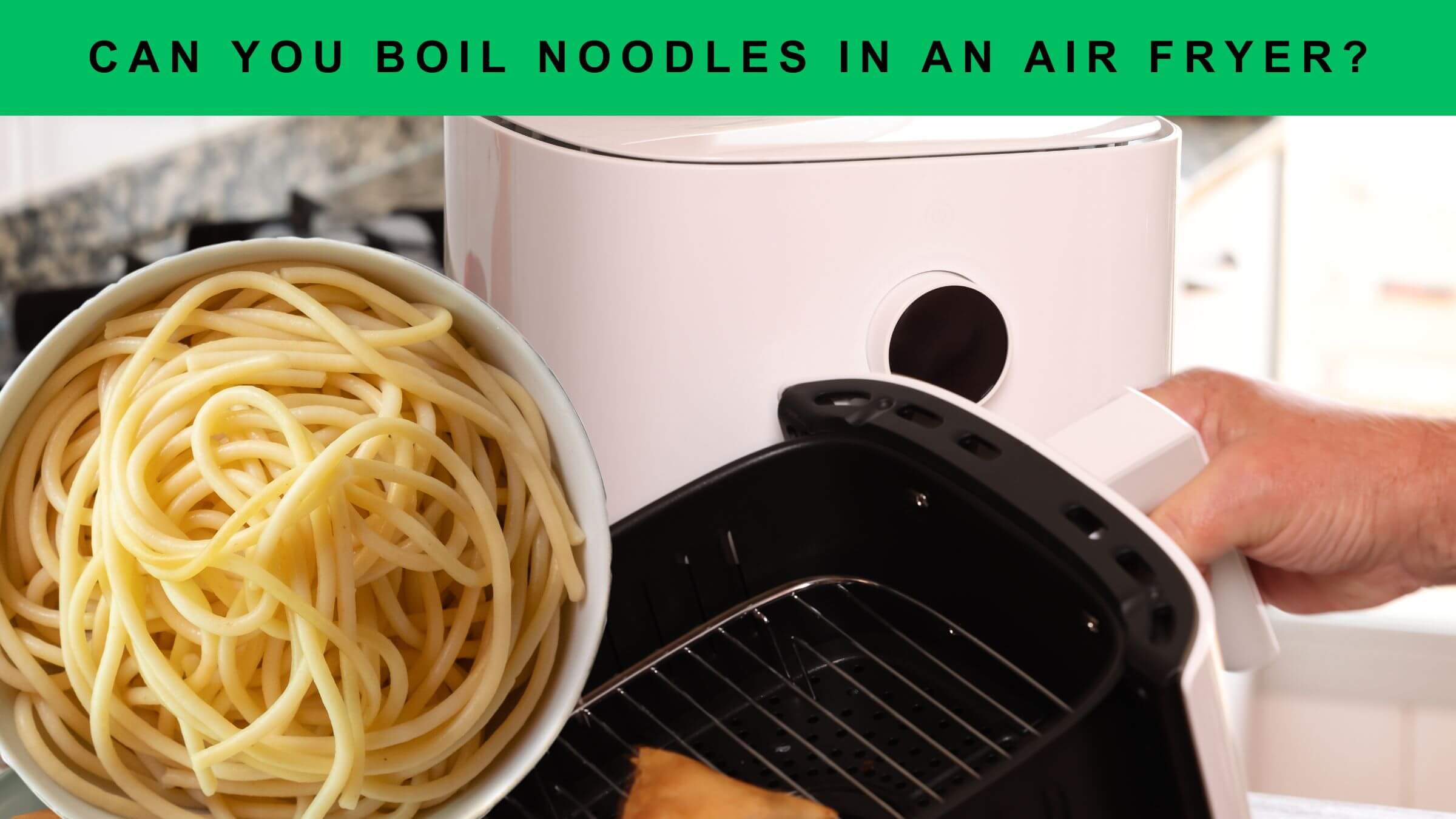 Can You Boil Noodles in an Air Fryer