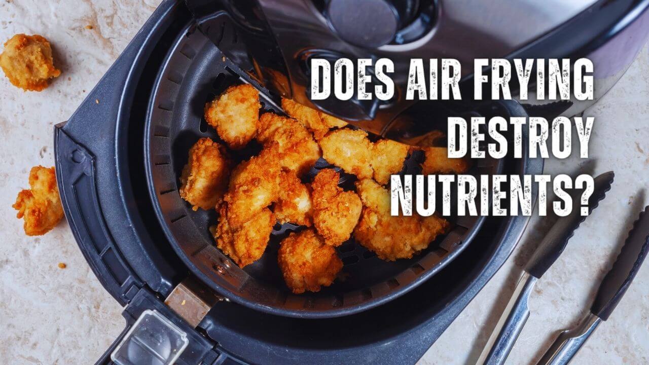 Does Air Frying Destroy Nutrients