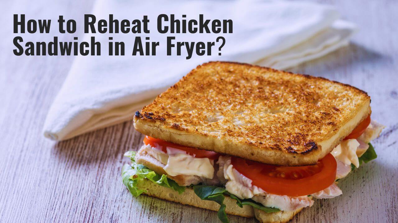 How to Reheat Chicken Sandwich in Air Fryer